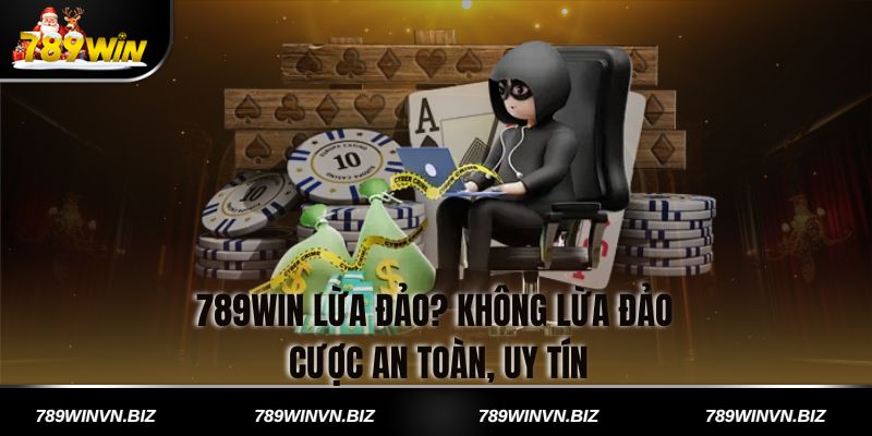 789win Lừa Đảo? Sự Thật Đằng Sau Những Lời Đồn