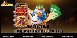 Nạp Tiền 789win - Hướng Dẫn Chi Tiết Và Lưu Ý Cần Biết