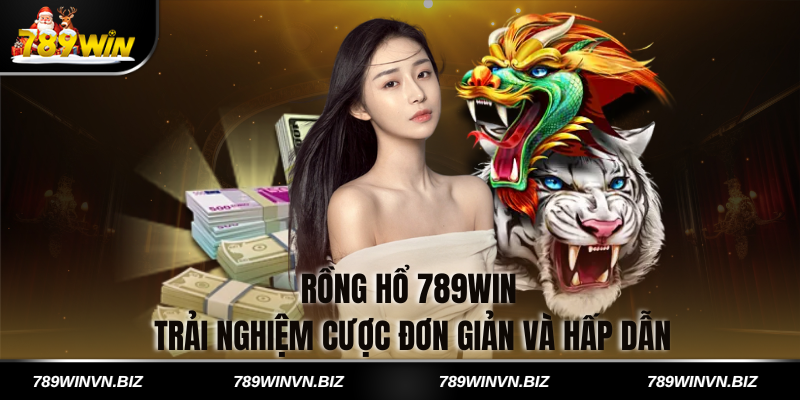 Rồng Hổ 789win - Trải Nghiệm Cược Đơn Giản và Hấp Dẫn