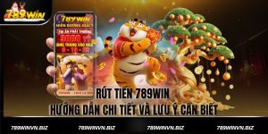 Rút Tiền 789win - Hướng Dẫn Chi Tiết Và Lưu Ý Cần Biết