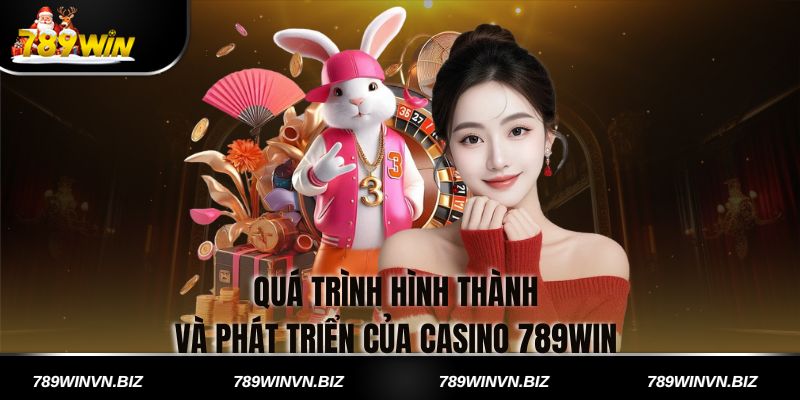 Quá Trình Hình Thành Và Phát Triển Của Casino 789win 