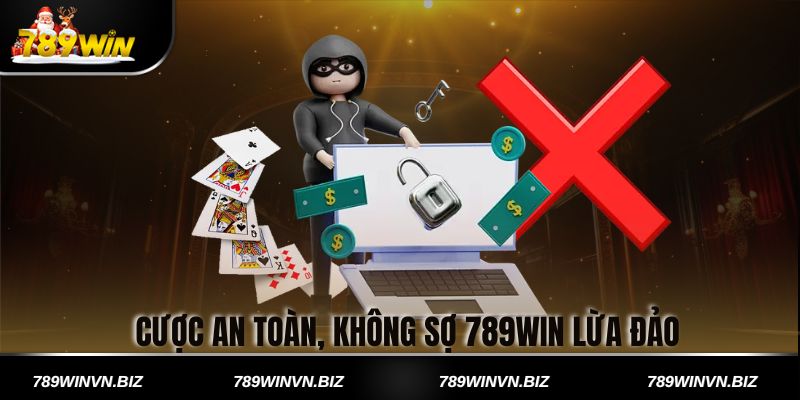 Cược an toàn, không sợ 789win lừa đảo