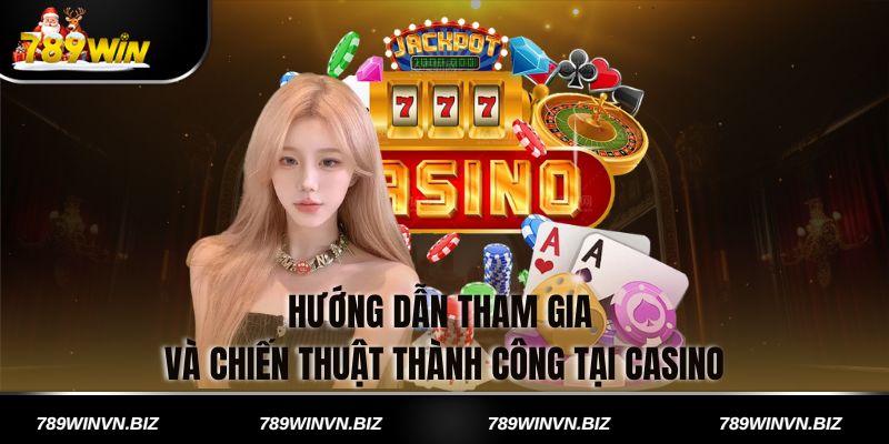 Hướng Dẫn Tham Gia Và Chiến Thuật Thành Công Tại Casino