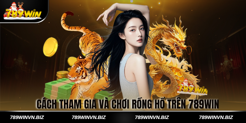 Cách Tham Gia và Chơi Rồng Hổ Trên 789win