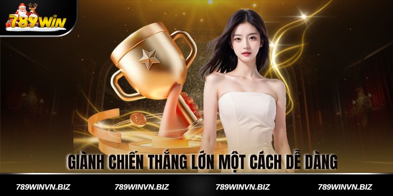 Giành Chiến Thắng Lớn Một Cách Dễ Dàng