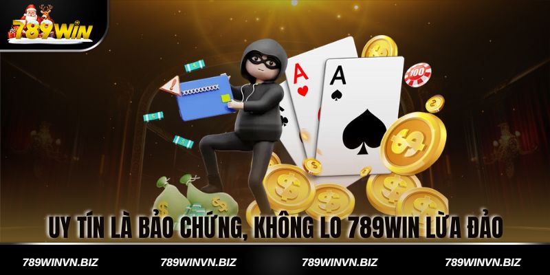 Uy tín là bảo chứng, không lo 789win lừa đảo