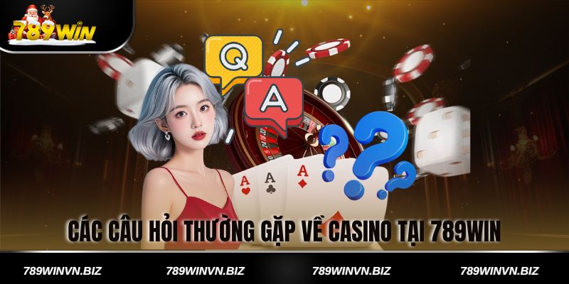 Các Câu Hỏi Thường Gặp Về Casino Tại 789win