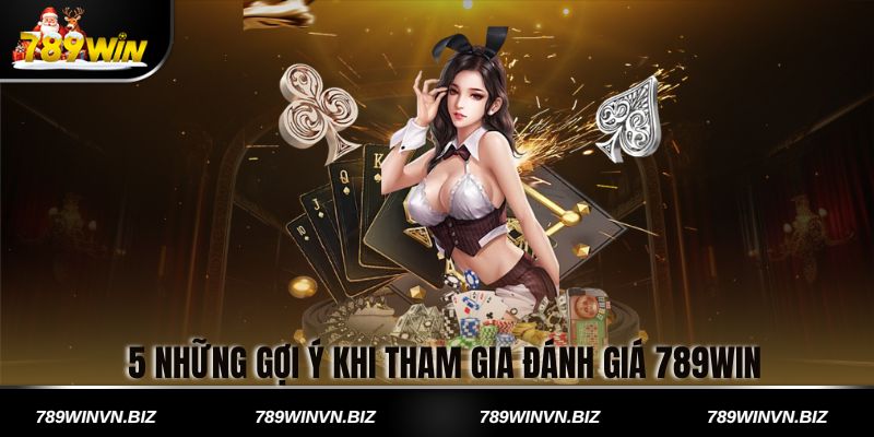 Những gợi ý khi tham gia đánh giá 789win