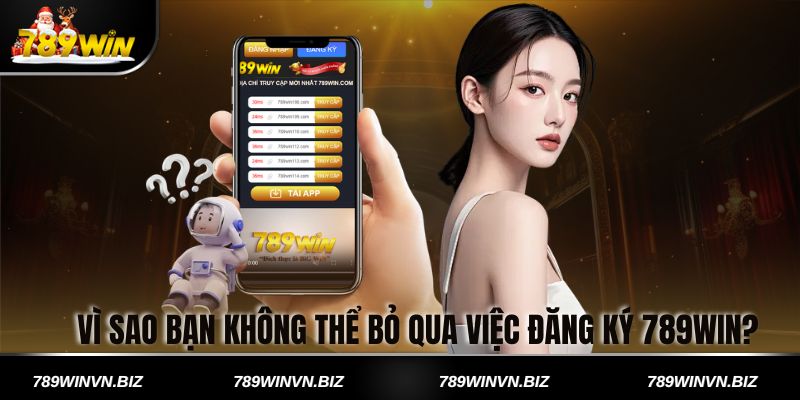 Vì sao bạn không thể bỏ qua việc đăng ký 789win?