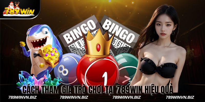 Cách Tham Gia Trò Chơi Tại 789Win Hiệu Quả