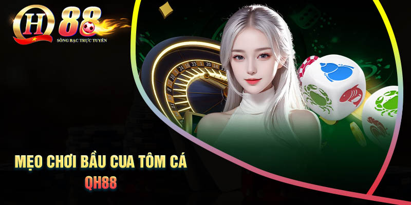 Mẹo chơi bầy cua tôm cá QH88 hay từ cao thủ